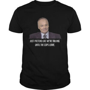 Creed Bratton Just Pretend Like Were Talking Until The Cops Leave Shirt
